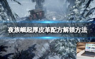 夜族崛起厚皮革怎么解锁